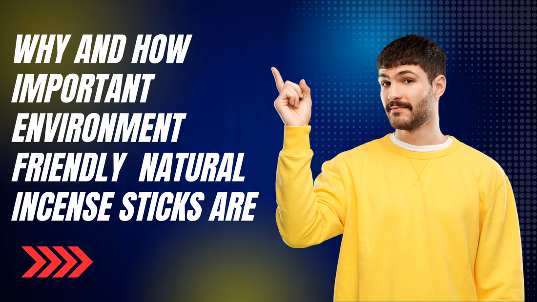 Why and How Important Environment Friendly Natural Incense Sticks are